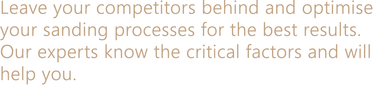 Leave your competitors behind and optimise your sanding processes for the best results. Our experts know the critical...