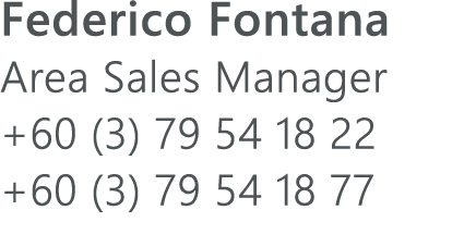 Federico Fontana Area Sales Manager +60 (3) 79 54 18 22 +60 (3) 79 54 18 77