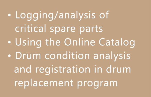• Logging/analysis of critical spare parts • Using the Online Catalog • Drum condition analysis and registration in d...