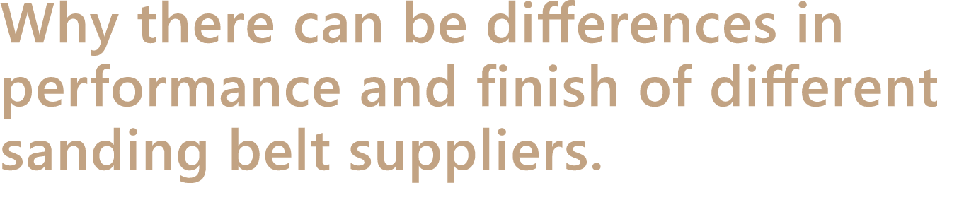 Why there can be differences in performance and finish of different sanding belt suppliers.