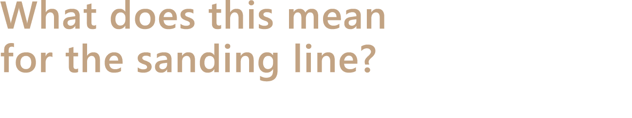 What does this mean for the sanding line?
